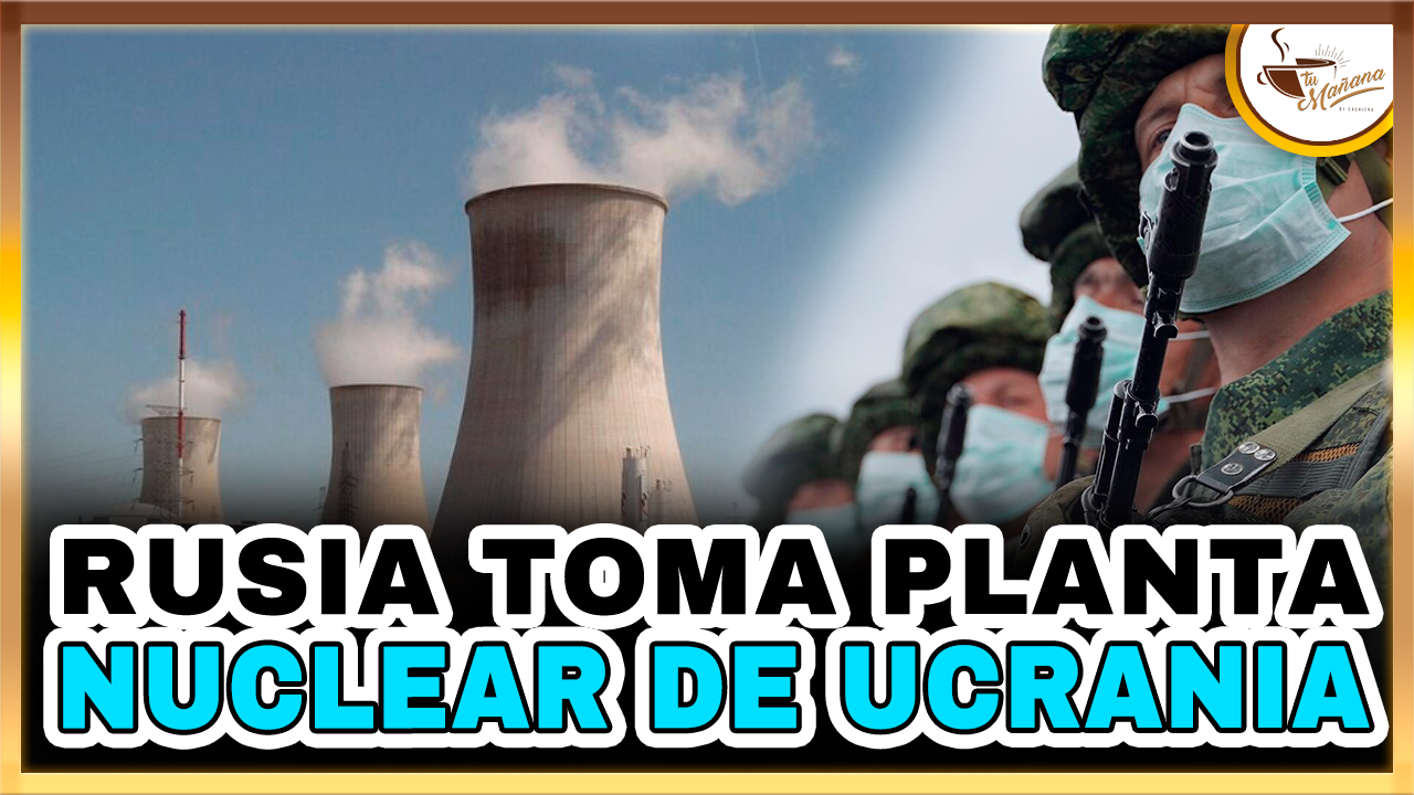 Rusia Toma Planta Nuclear De Ucrania | Tu Mañana By Cachicha