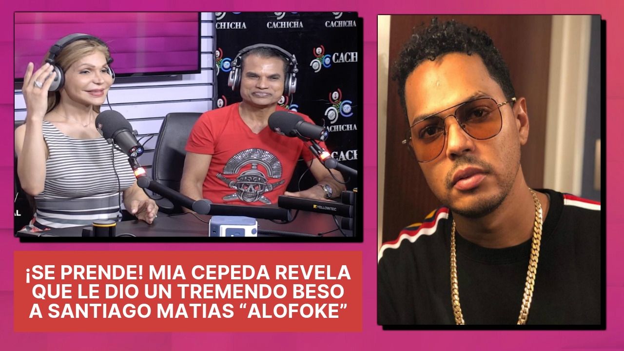 ¡SE PRENDE! Mia Cepeda Revela Que Le Dio Un Tremendo Beso A Santiago Matias “Alofoke”
