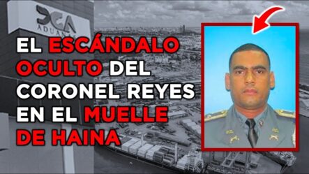 Se Revela La Historia Oculta Del Coronel Reyes Con Las Pistolas Del Muelle De Haina