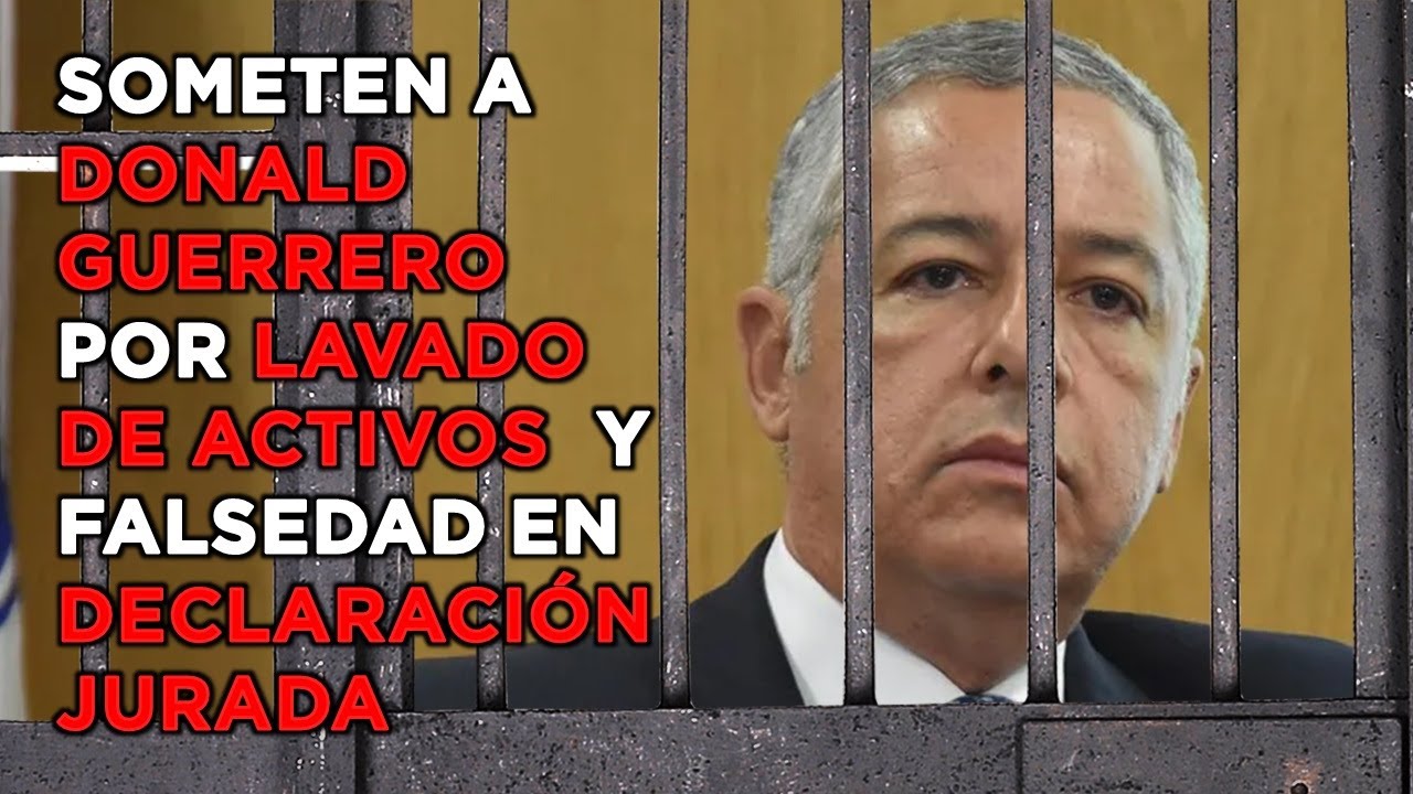 SE REVELA QUERELLA CONTRA DONALD GUERRERO POR LAVADO DE ACTIVOS Y FALSIFICACIÓN DECLARACIÓN JURADA