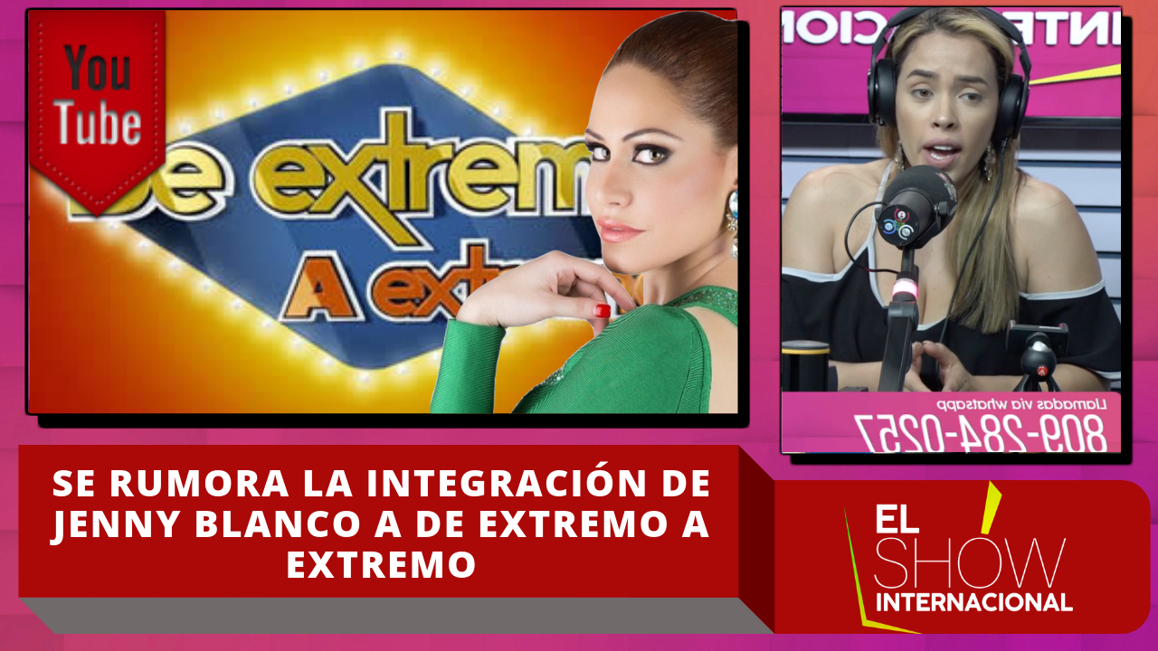 Se Rumora La Integración De Jenny Blanco A DE Extremo A Extremo