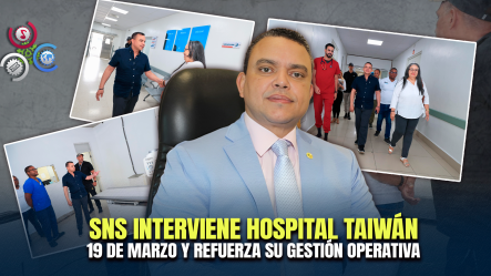 SNS Asume Control Operativo Del Hospital Taiwán 19 De Marzo Para Fortalecer Servicios En Azua