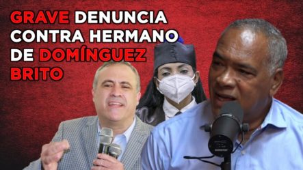 SOMETEN HERMANO DE DOMINGUEZ BRITO EN LA PEPCA POR MANEJO IRREGULAR DE FONDOS
