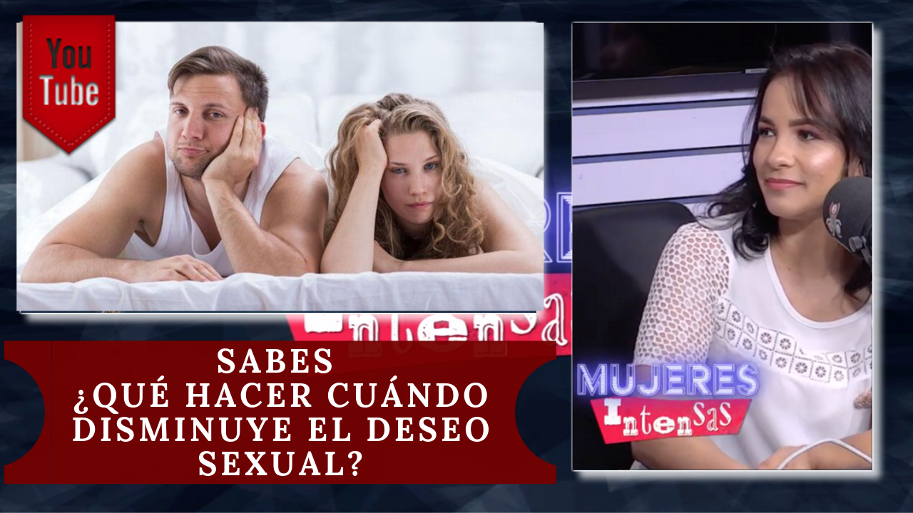 Sabes: ¿Qué Hacer Cuándo Disminuye El Deseo Sexual?  Mujeres Intensas De Cachicha Tv
