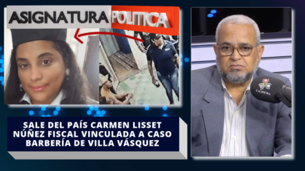 ¡Supuestamente! Sale Del País Carmen Lisset Núñez Fiscal Vinculada A Caso Barbería De Villa Vásquez