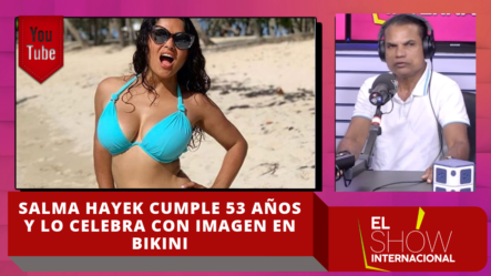 Salma Hayek Cumple 53 Años Y Lo Celebra Con Imagen En Bikini