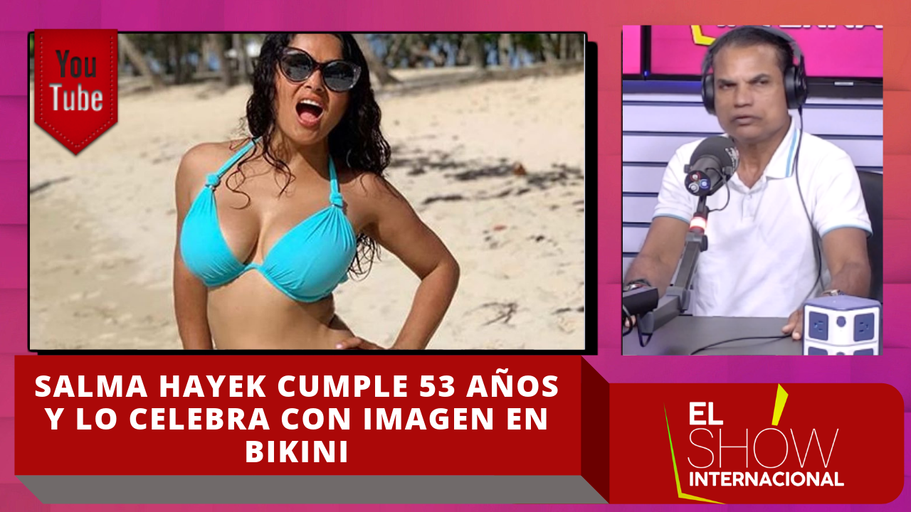 Salma Hayek Cumple 53 Años Y Lo Celebra Con Imagen En Bikini