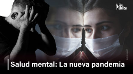 Salud Mental: La Nueva Pandemia