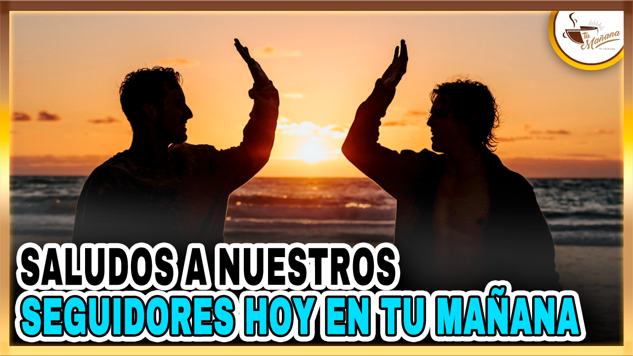 Saludos A Nuestros Seguidores  | Tu Mañana By Cachicha