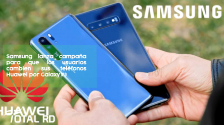 Samsung Lanza Campaña Para Que Los Usuarios Cambien Sus Hauwei Por Galaxy S10