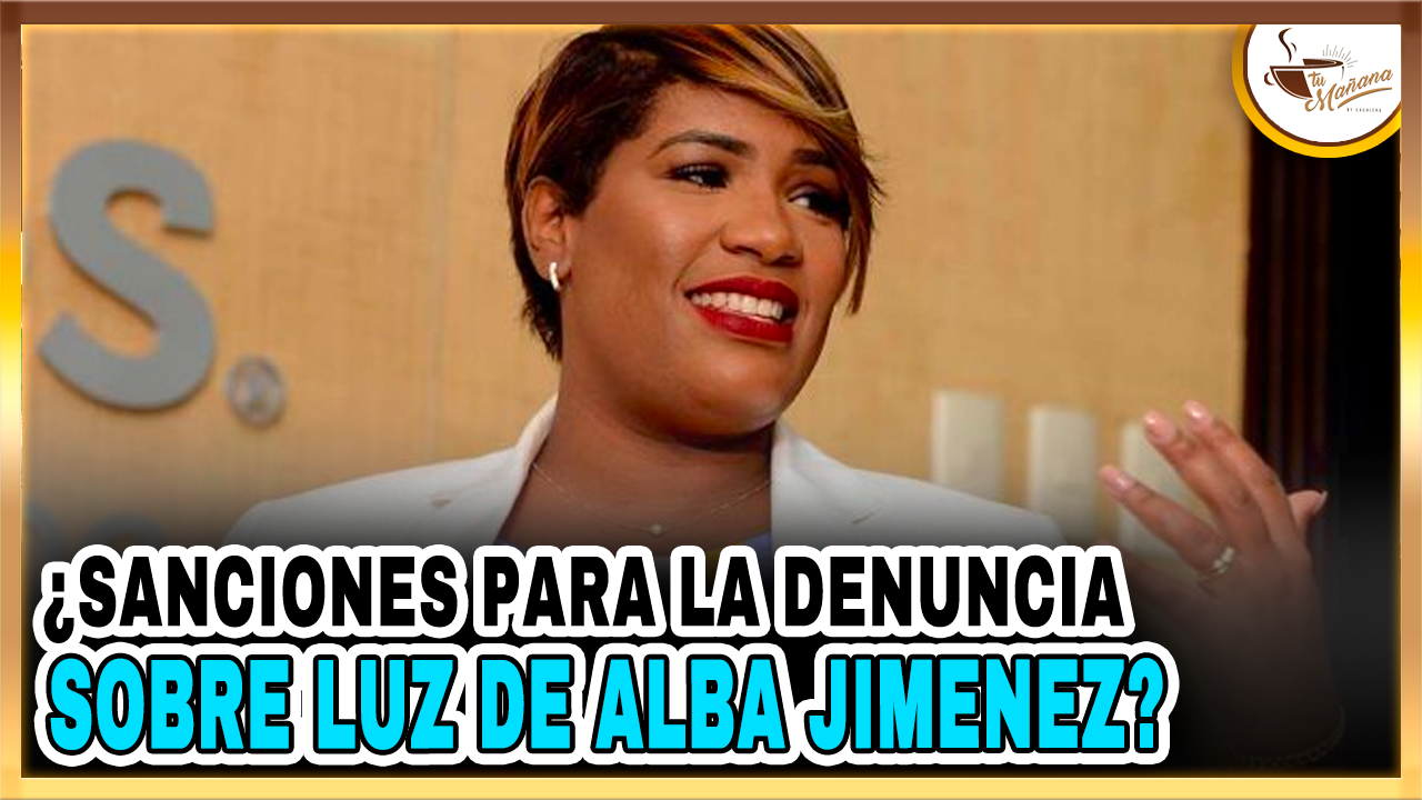 ¿Sanciones Para La Denuncia Con Luz De Alba Jimenez? | Tu Mañana By Cachicha