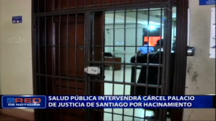 Salud Pública Intervendrá Cárcel Palacio De Justicia De Santiago Por Hacinamiento