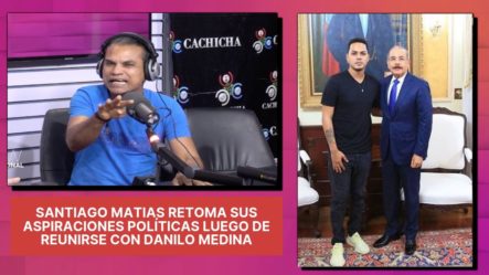 Santiago Matias “Alofoke” Retoma Sus Aspiraciones Políticas Luego De Reunirse Con Danilo Medina