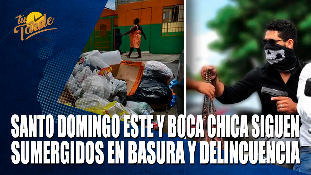 Santo Domingo Este Y Boca Chica Siguen Sumergidos En Basura Y Delincuencia – Tu Tarde By Cachicha