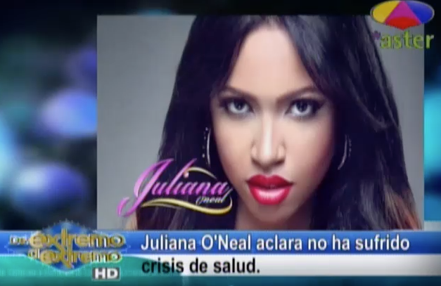 Farándula Extrema: Juliana O’neal Aclara No Ha Sufrido Crisis De Salud #Video