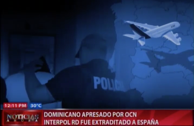 Dominicano Apresado Por OCN Interpol RD Fue Extraditado A España #Video