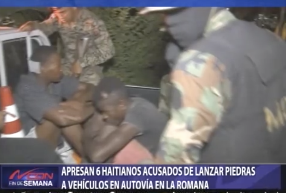 Apresan 6 Haitianos Acusados De Lanzar Piedras A Vehículos En Autovía En La Romana