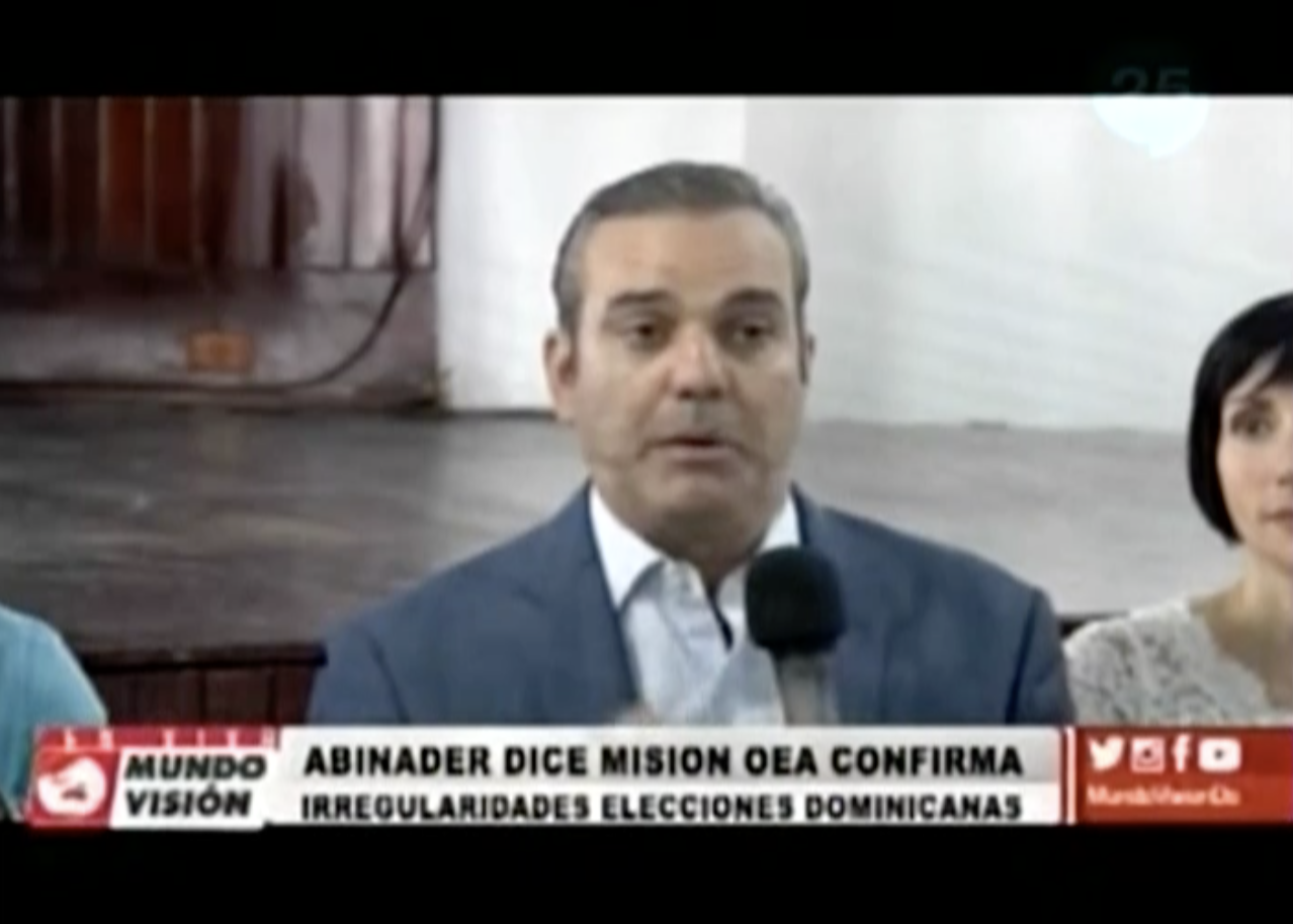 Luís Abinader Dice Misión OEA Confirma Irregularidades En Las Elecciones Pasadas