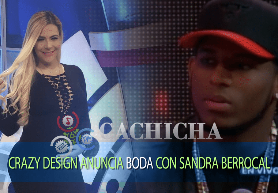 Crazy Design Anuncia Cuando Se Casa Con Sandra Berrocal!