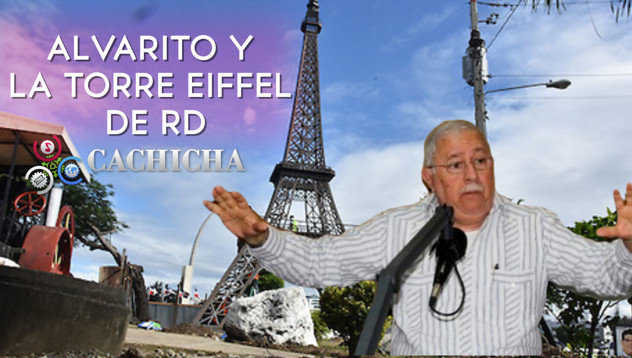 Alvarito A Las 7 En Punto:  La “Torre Eiffel” En Santo Domingo