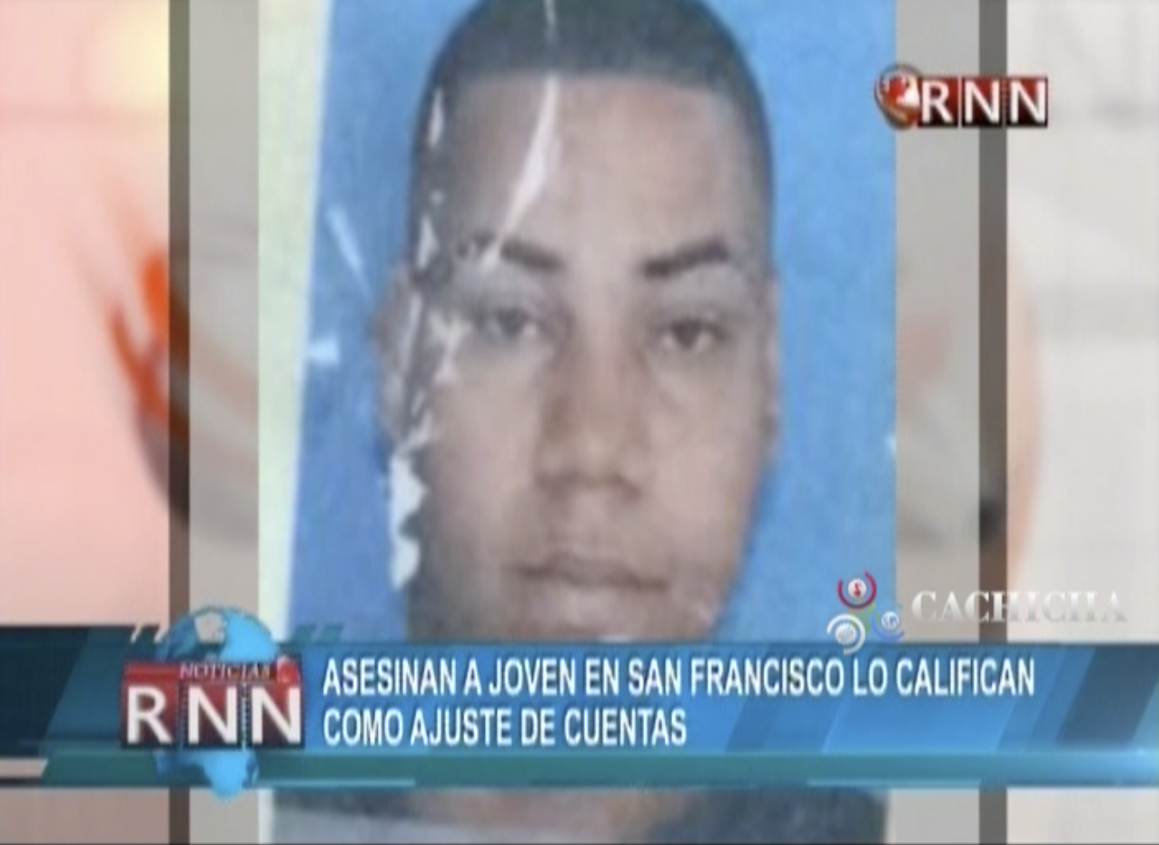Asesinan A Joven En San Francisco Y Familiares Lo Califican Como Ajuste De Cuenta