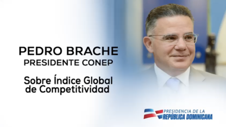Pedro Brache, Presidente Del CONEP Comenta El Informe Del Foro Económico Mundial Que Consigna En Su Reciente Índice Global De Competitividad