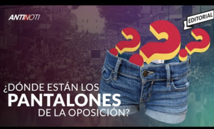 ¿Dónde Están Los Pantalones De La “Oposición”? #Editorial – #Antinoti Julio 03, 2019