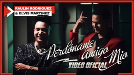 Perdóname Amigo Mio – Elvis Martinez Ft Raulin Rodriguez | Video Oficial