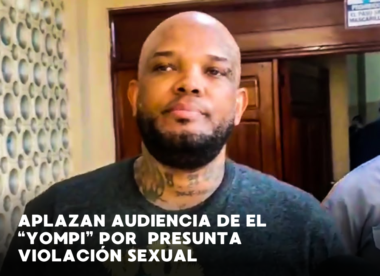 Aplazan Audiencia De El “Yompi” Por  Presunta Violación Sexual