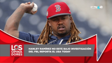 Los Opinadores Aclaran Caso De Hanley Ramírez “El No Está Bajo Investigación Del FBI”