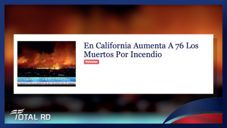 Resumen De Noticias: En California Aumenta A 76 Los Muertos Por Incendio – Total RD
