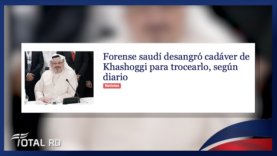 Resumen De Noticias: Forense Saudí Desangró Cadáver De Khashoggi Para Trocearlo, Según Diario – Total RD