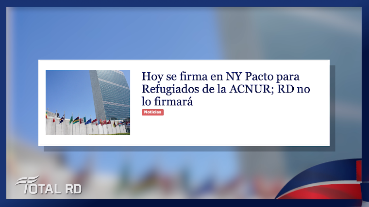 Resumen De Noticias: Hoy Se Firma En NY Pacto Para Refugiados De La ACNUR; RD No Lo Firmará – Total RD