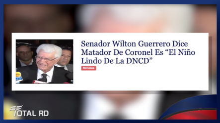 Senador Wilton Guerrero Dice Matador De Coronel Es “El Niño Lindo De La DNCD”