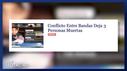 Resumen De Noticias: Conflicto Entre Bandas Deja 3 Personas Muertas – Total RD