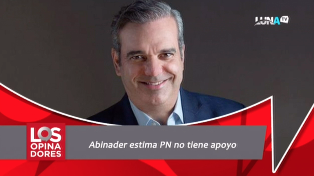 Abinader Estima PN No Tiene Apoyo