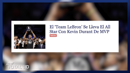 Resumen De Noticias: El ‘Team LeBron’ Se Lleva El All Star Con Kevin Durant De MVP – Total RD