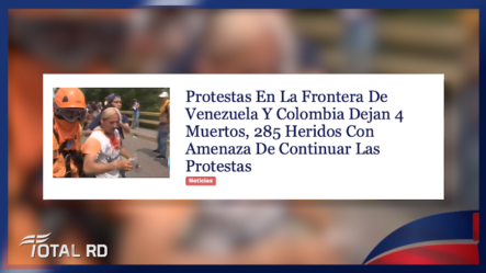 Protestas En La Frontera De Venezuela Y Colombia Dejan 4 Muertos, 285 Heridos Con Amenaza De Continuar Las Protestas