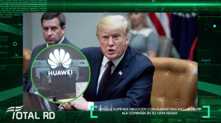 Google Suspendió Negocios Con Huawei Tras La Inclusión De La Empresa China En La Lista Negra De EEUU