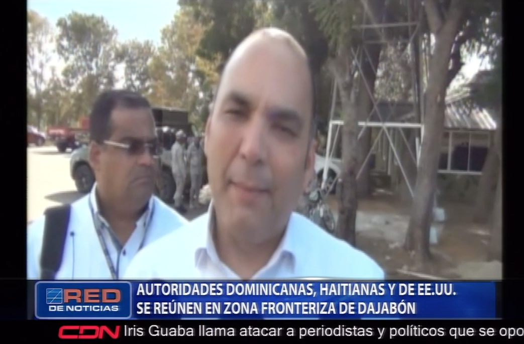 Autoridades Dominicanas, Haitianas Y EEUU Se Reúnen En Zona Fronteriza De Dajabón