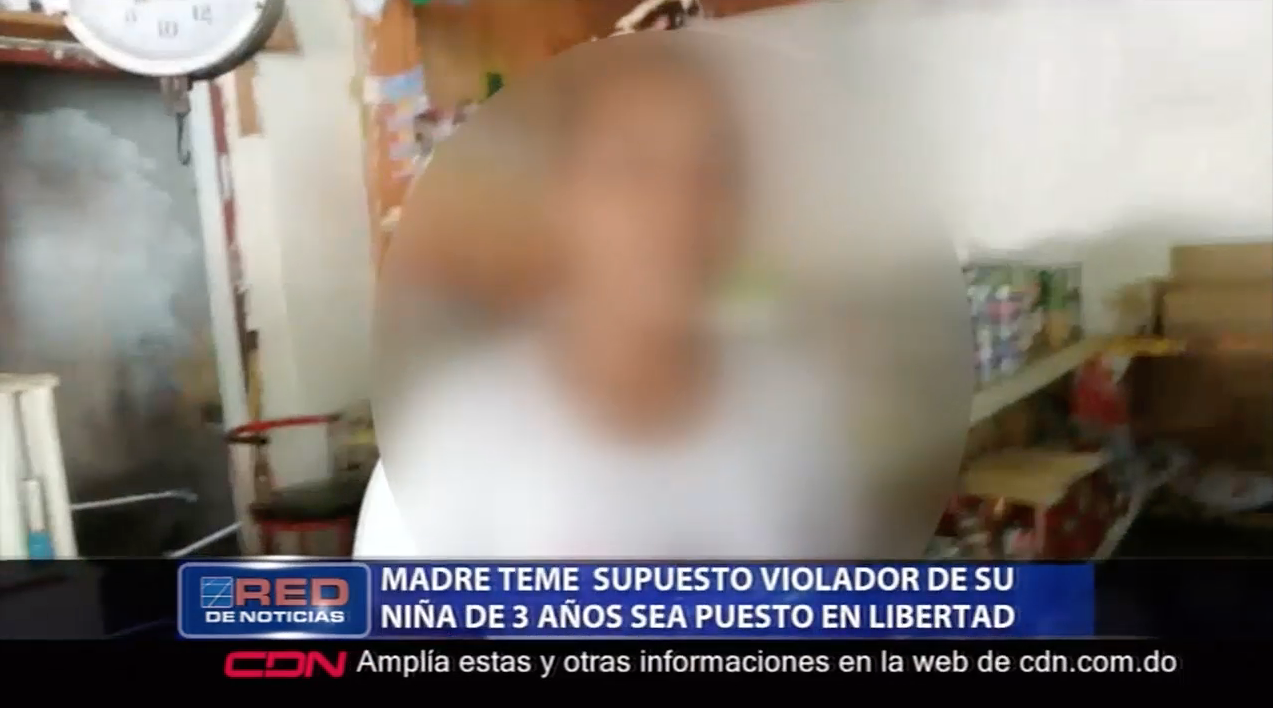 Madre Teme Supuesto Violador De Su Niña De 3 Años Sea Puesto En Libertad