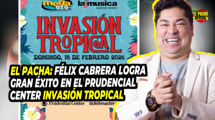 El Pacha: Félix Cabrera Logra Gran éxito En El Prudencial Center Con Invasión Tropical