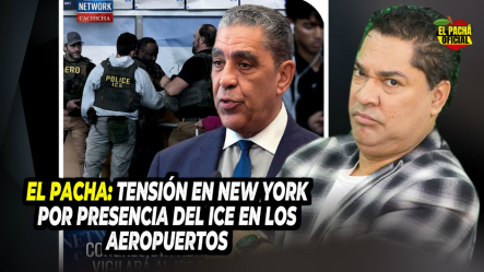 El Pacha: Tensión En New York Por Presencia Del ICE En Los Aeropuertos