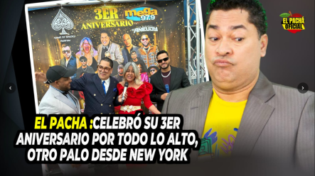 El Pacha: Celebró Su 3er Anivsersario Por Todo Lo Alto, ¡Otro Palo Desde New York!