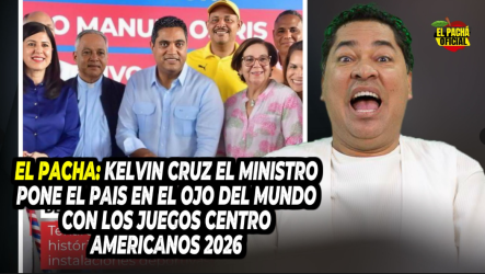 El Pacha: Kelvin Cruz, El Ministro Pone El País En El Ojo Del Mundo Con Los Juegos Centro Americanos 2026