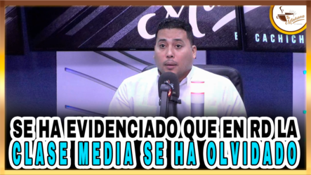 Se Ha Evidenciado Que En RD La Clase Media Se Ha Olvidado – Tu Mañana By Cachicha