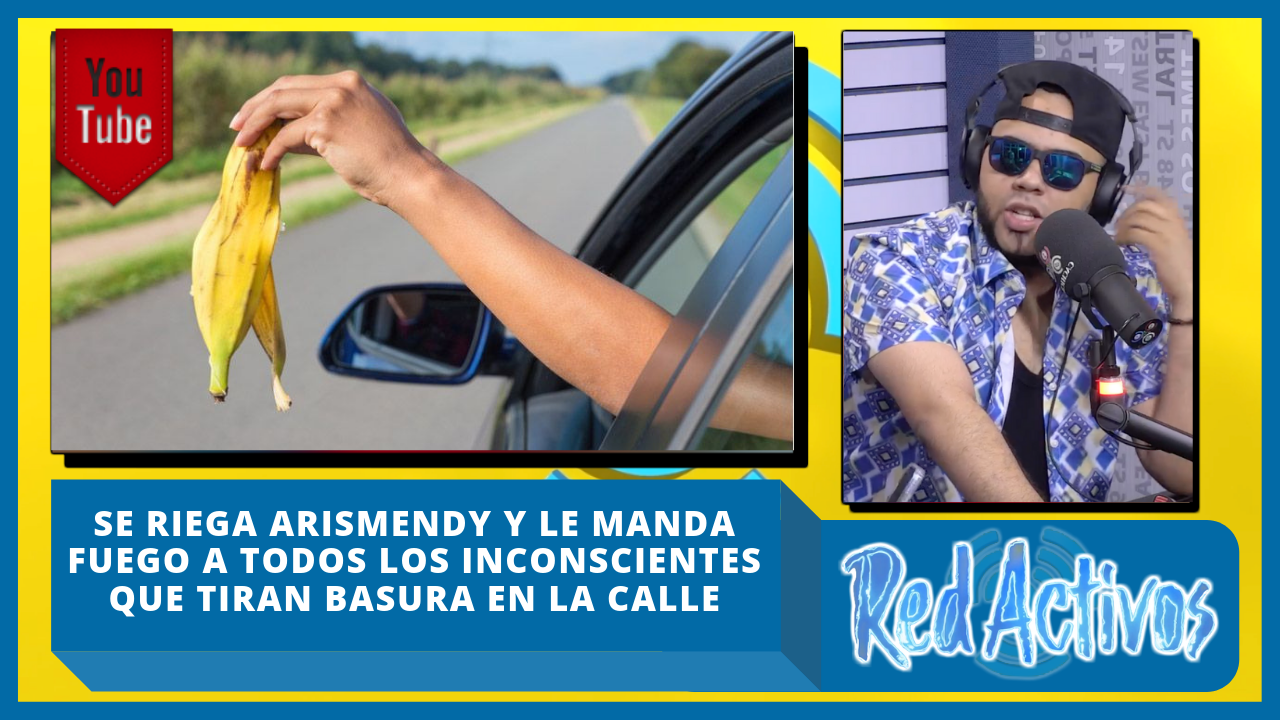 Se Riega Arismendy Y Le Manda Fuego A Todos Los Inconscientes Que Tiran Basura En La Calle