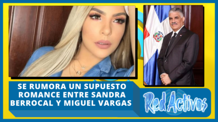 Se Rumora Un Supuesto Romance Entre Sandra Berrocal Y Miguel Vargas Maldonado