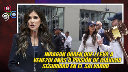 EE.UU.: Secretaria De Seguridad Aprueba Deportación De Venezolanos A El Salvador Pese A Orden Judicial, Revela El DOJ