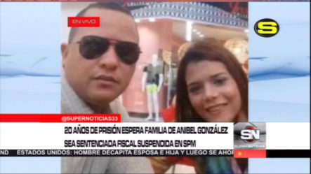 20 Años De Prisión Espera La Familia De Anibel González Para La Fiscal Envuelta En El Caso